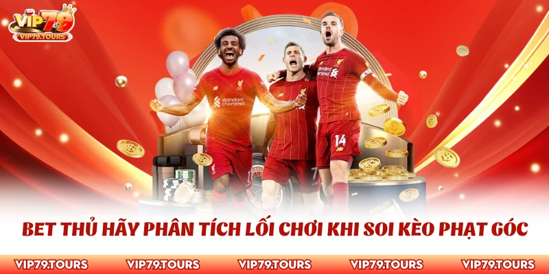 Kèo Phạt Góc Sân Chơi Chiến Thuật Cho Dân Cá Cược Thông Minh 3 Bet thủ hãy phân tích lối chơi khi soi kèo phạt góc