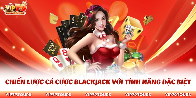 Chiến Lược Cá Cược Blackjack - Bí Kíp Chinh Phục Chiến Thắng 4 Chiến lược cá cược Blackjack với tính năng đặc biệt