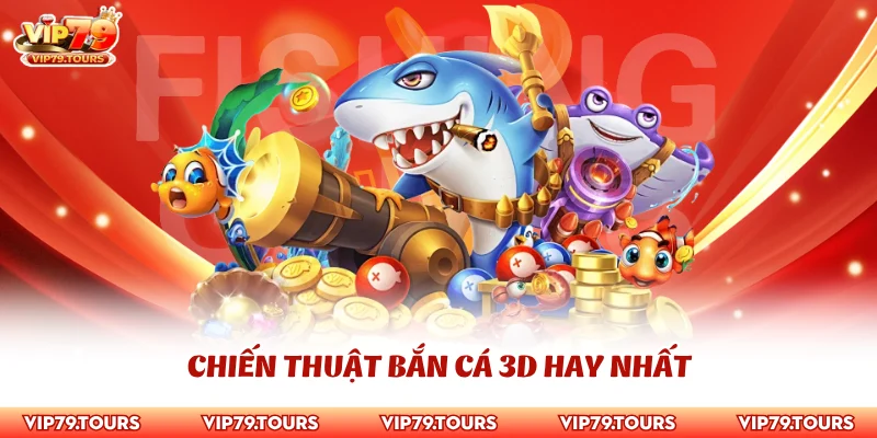 Chiến Thuật Bắn Cá 3D - Cao Thủ Bất Bại Thực Chiến 3 Chiến thuật bắn cá 3D hay nhất