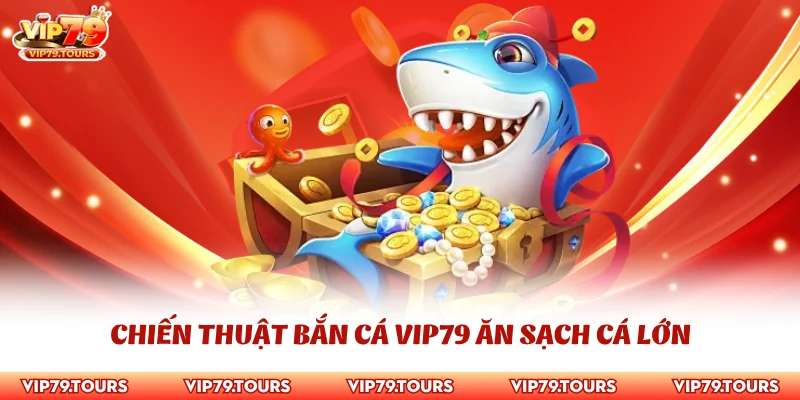 Chiến Thuật Bắn Cá Vip79 - Bí Kíp Bất Bại Làm Chủ Cuộc Chơi 4 Chiến thuật bắn cá Vip79 ăn sạch cá lớn