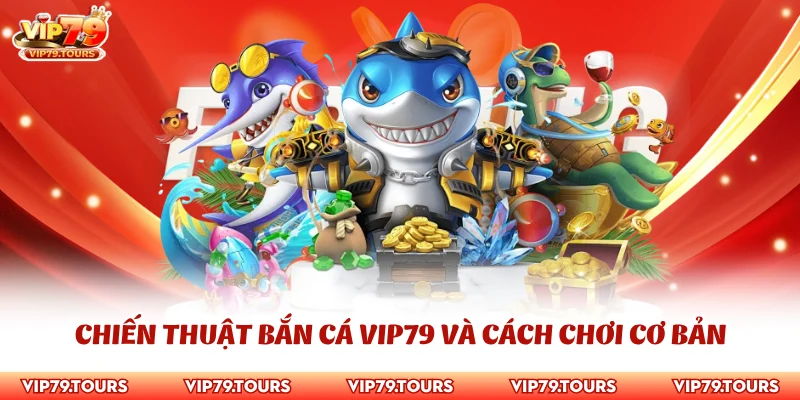Chiến Thuật Bắn Cá Vip79 - Bí Kíp Bất Bại Làm Chủ Cuộc Chơi 3 Chiến thuật bắn cá Vip79 và cách chơi cơ bản