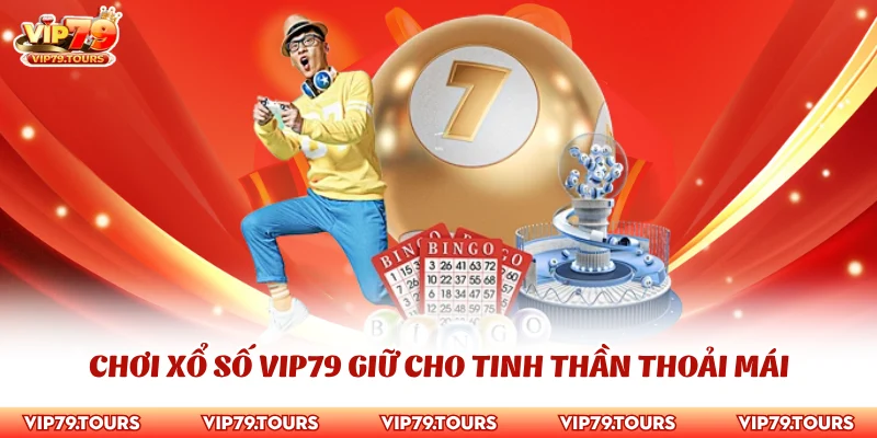 Xổ Số Vip79 3 Chơi xổ số Vip79 giữ cho tinh thần thoải mái