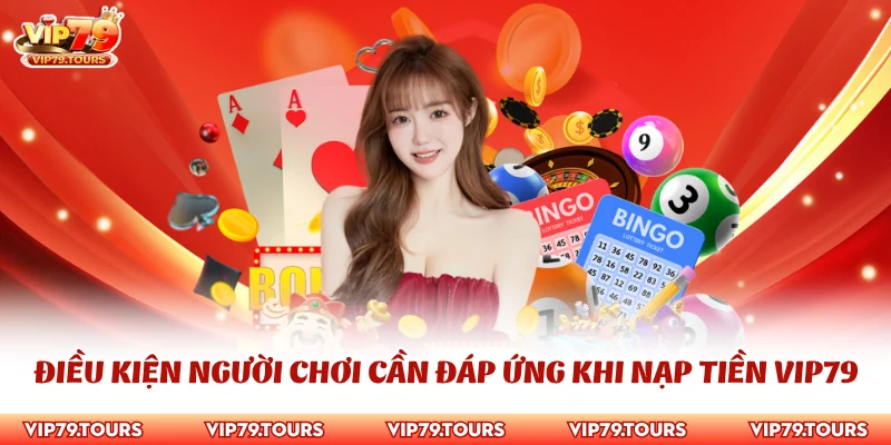 Nạp Tiền Vip79 1 Điều kiện người chơi cần đáp ứng khi nạp tiền Vip79