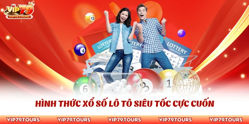 Xổ Số Vip79 2 Hình thức xổ số lô tô siêu tốc cực cuốn