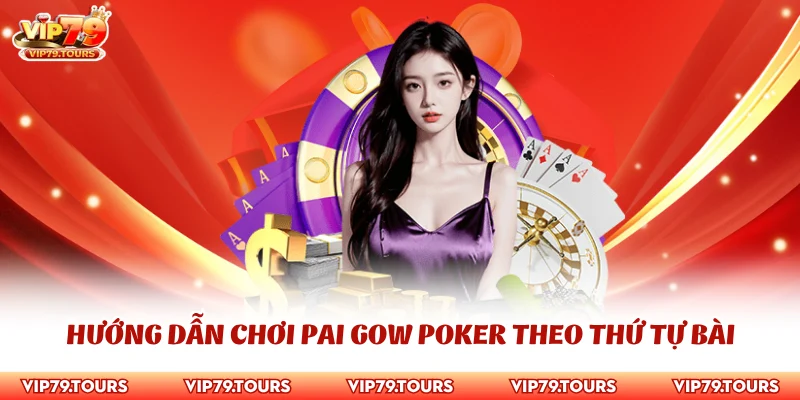 Hướng Dẫn Chơi Pai Gow Poker Cho Tân Binh Tại Vip79 3 Hướng dẫn chơi Pai Gow Poker theo thứ tự bài
