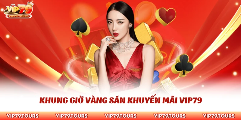 Khuyến Mãi Vip79 3 Khung giờ vàng săn khuyến mãi Vip79
