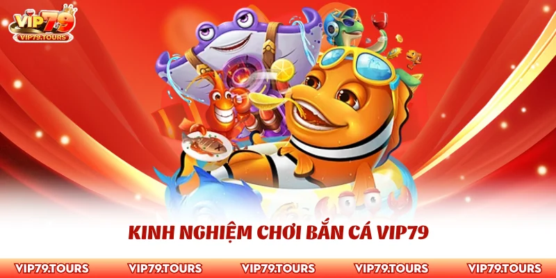 Bắn Cá Vip79 3 Kinh nghiệm chơi bắn cá Vip79