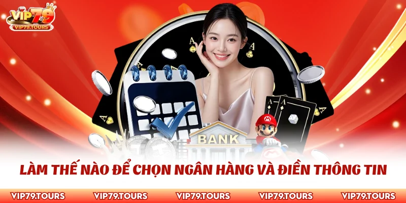 Rút Tiền Vip79 2 Làm thế nào để chọn ngân hàng và điền thông tin