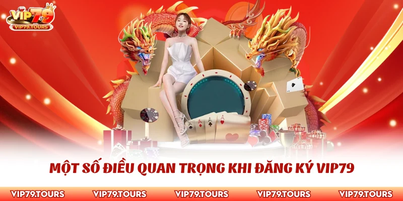 Đăng Ký Vip79 2 Một số điều quan trọng khi đăng ký Vip79
