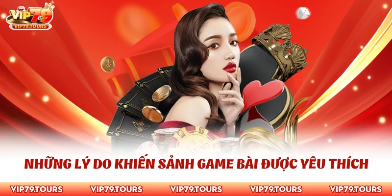 Game Bài Vip79 2 Những lý do khiến sảnh game bài được yêu thích
