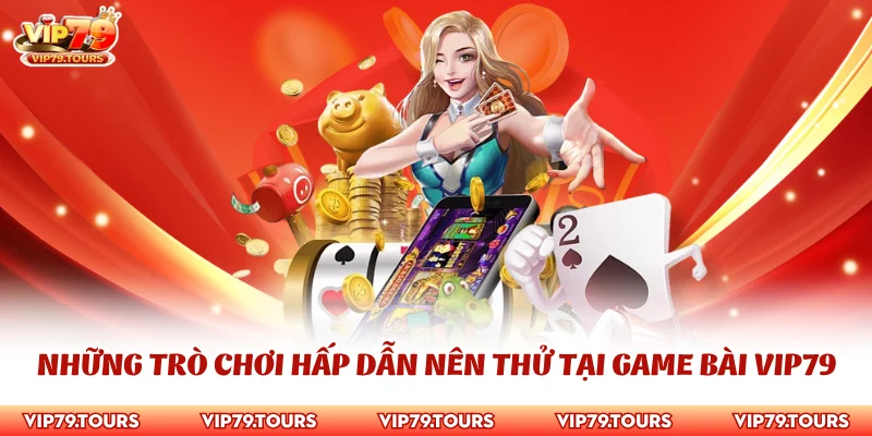 Game Bài Vip79 3 Những trò chơi hấp dẫn nên thử tại game bài Vip79