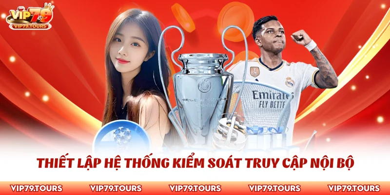 Chính Sách Bảo Mật 3 Thiết lập hệ thống kiểm soát truy cập nội bộ