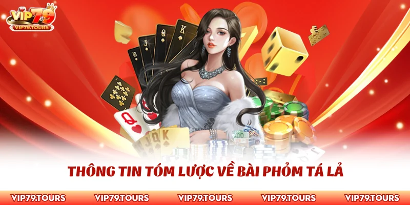 Phỏm Tá Lả - Hướng Dẫn Cách Chơi Bài Chi Tiết Nhất 2 Thông tin tóm lược về bài Phỏm tá lả