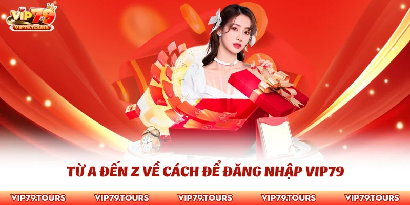 Đăng Nhập Vip79 1 Từ A đến Z về cách để đăng nhập Vip79