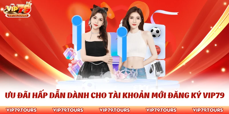 Đăng Ký Vip79 3 Ưu đãi hấp dẫn dành cho tài khoản mới đăng ký Vip79
